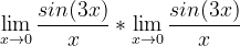 \dpi{120} \lim_{x\rightarrow 0}\frac{sin(3x)}{x}*\lim_{x\rightarrow 0}\frac{sin(3x)}{x}